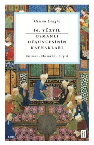 16. Yüzyıl Osmanlı Düşüncesinin Kaynakları - Çivizâde - Ebussu’ûd - Birgivî