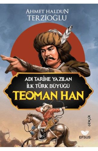 Adı Tarihe Yazılan İlk Türk Büyüğü Teoman Han