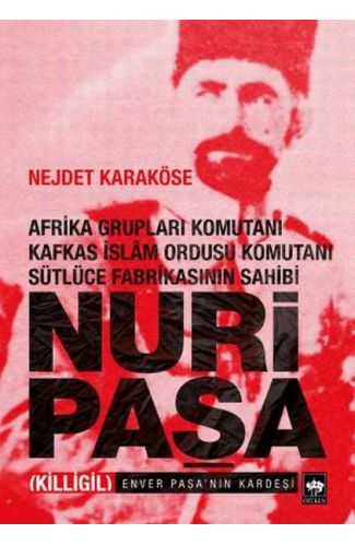 Afrika Grupları Komutanı Kafkas İslam Ordusu Komutanı Sütlüce Fabrikasının Sahibi Nuri Paşa
