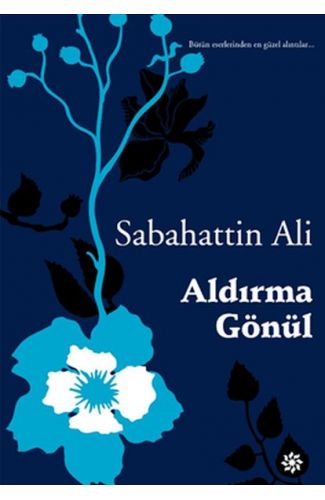 Aldırma Gönül - Bütün eserlerinden en güzel alıntılar