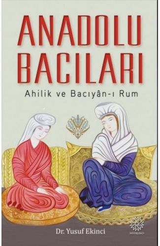 Anadolu Bacıları: Ahilik ve Bacıyan-ı Rum