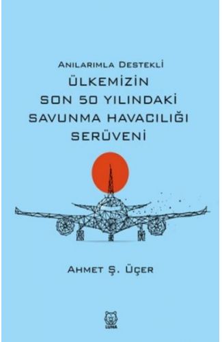 Anılarımla Destekli Ülkemizin Son 50 Yılındaki Savunma Havacılığı Serüveni