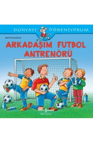 Arkadaşım Futbol Antrenörü - Dünyayı Öğreniyorum