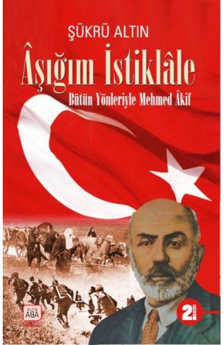 Aşığım İstiklâle - Bütün Yönleriyle Mehmed Âkif