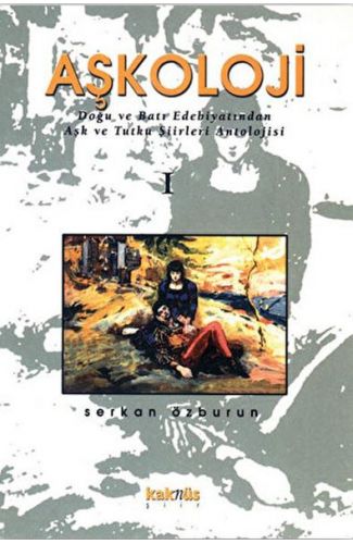 Aşkoloji 1. Cilt Doğu ve Batı Edebiyatından Aşk ve Tutku Şiirleri Antolojisi