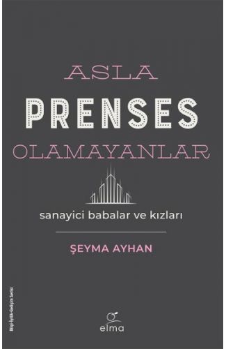 Asla Prenses Olamayanlar: Sanayici Babalar ve Kızları