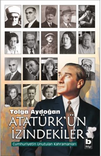 Atatürk'ün İzindekiler - Cumhuriyetin Unutulan Kahramanları