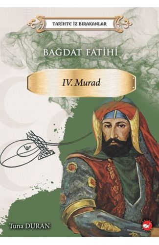 Bağdat Fatihi IV . Murad - Tarihte İz Bırakanlar