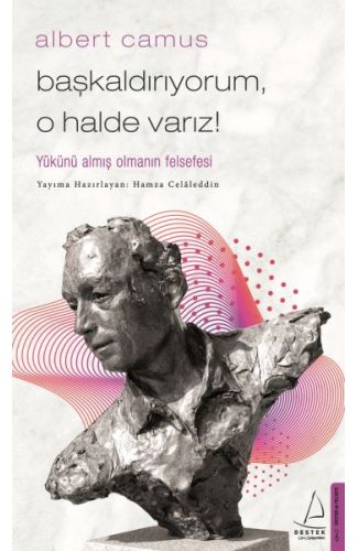 Başkaldırıyorum, O Halde Varız - Yükünü Almış Olmanın Felsefesi