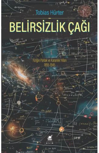 Belirsizlik Çağı: Fiziğin Parlak ve Karanlık Yılları 1895-1945
