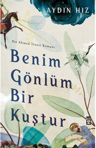 Benim Gönlüm Bir Kuştur - Bir Ahmed Yesevi Romanı