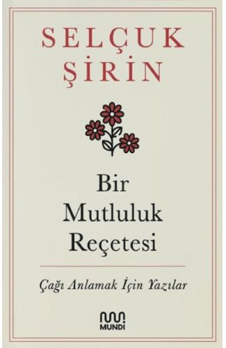 Bir Mutluluk Reçetesi - Çağı Anlamak İçin Yazılar