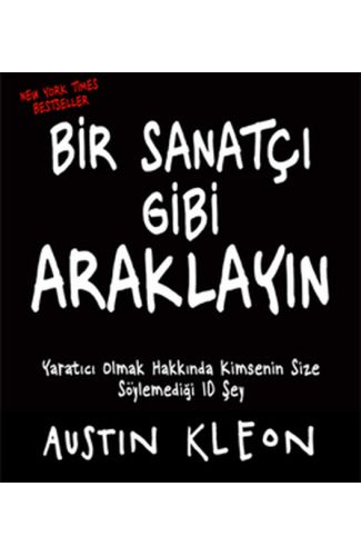 Bir Sanatçı Gibi Araklayın  Yaratıcı Olmak Hakkında Kimsenin Size Söylemediği 10 Şey