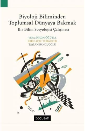Biyoloji Biliminden Toplumsal Dünyaya Bakmak Bir Bilim Sosyolojisi Çalışması