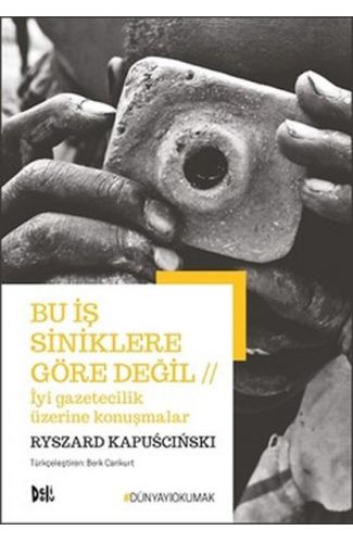 Bu İş Siniklere Göre Değil - İyi Gazeteilik Üzerine Konuşmalar