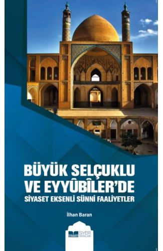 Büyük Selçuklu ve Eyyübiler'de Siyaset Eksenli Sünni Faaliyetler