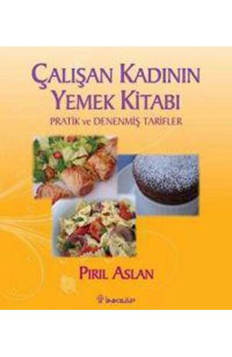 Çalışan Kadının Yemek Kitabı  Pratik ve Denenmiş Tarifler
