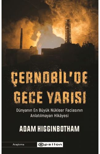 Çernobil'de Gece Yarısı : Dünyanın En Büyük Nükleer Faciasının Anlatılmayan Hikâyesi