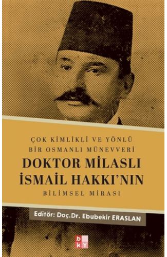 Çok Kimlikli ve Yönlü Bir Osmanlı Münevveri Doktor Milaslı İsmail Hakkı’nın Bilimsel Mirası