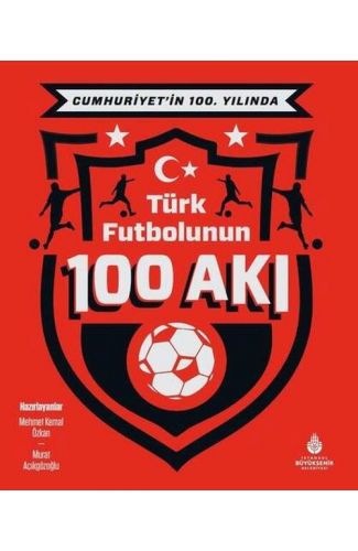 Cumhuriyet’in 100. Yılında Türk Futbolunun 100 Akı
