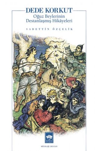Dede Korkut Oğuz Beylerinin Destanlaşmış Hikayeleri