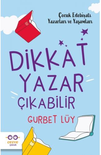 Dikkat Yazar Çıkabilir – Çocuk Edebiyatı Yazarları ve Yaşamları