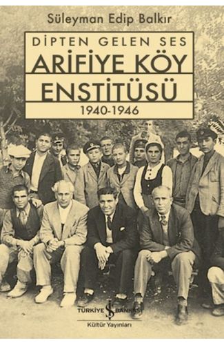 Dipten Gelen Ses Arifiye Köy Enstitüsü 1940-1946