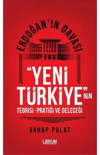 Erdoğan'ın Davası - Yeni Türkiye'nin Teorisi - Pratiği ve Geleceği
