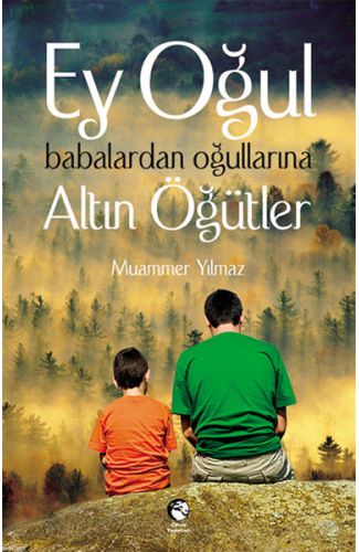 Ey Oğul  Babalardan Oğullarına Altın Öğütler