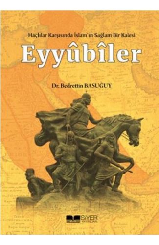 Eyyübiler - Haçlılar Karşısında İslam'ın Sağlam Bir Kalesi