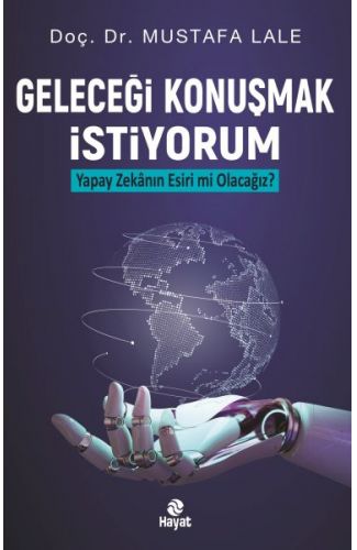 Geleceği Konuşmak İstiyorum Yapay Zekanın Esiri mi Olacağız?