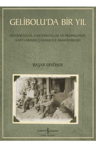 Gelibolu’da Bir Yıl/ Fotoğraflar, Kartpostallar ve Propaganda Kartlarında Çanakkale Muharebeleri