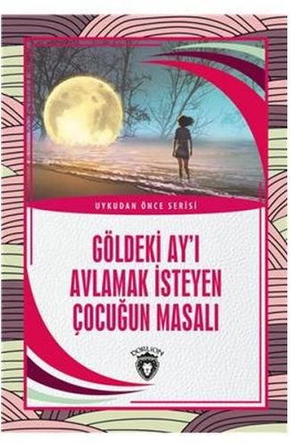 Göldeki Ay’ı Avlamak İsteyen Çocuğun Masalı - Uykudan Önce Serisi