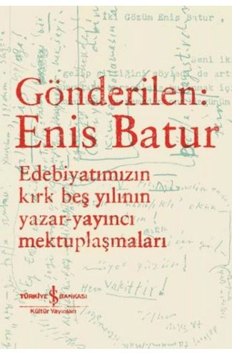 Gönderilen: Enis Batur - Edebiyatımızın Kırk Beş Yılının Yazar-Yayıncı Mektuplaşmaları