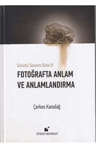 Görüntü Tasarımı Dizisi 3 - Fotoğrafta Anlam ve Anlamlandırma (Ciltli)