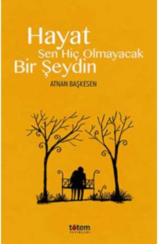 Hayat Sen Hiç Olmayacak Bir Şeydin