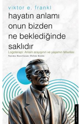 Hayatın Anlamı Onun Bizden Ne Beklediğinde Saklıdır