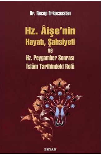 Hz. Aişenin Hayatı, Şahsiyeti ve Hz. Peygamber Sonrası İslam Tarihindeki Yeri