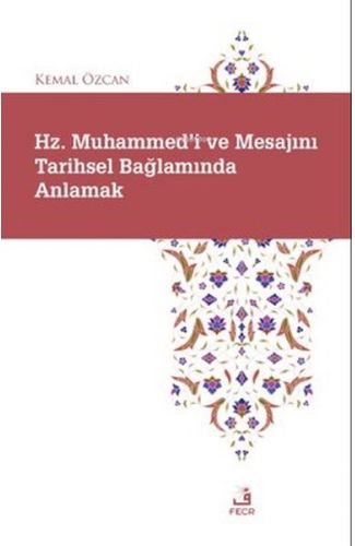 Hz. Muhammed'i ve Mesajını Tarihsel Bağlamında Anlamak