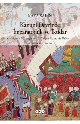 Kanuni Devrinde İmparatorluk Ve İktidar – Celalzade Mustafa Ve 16. Yüzyıl Osmanlı Dünyası