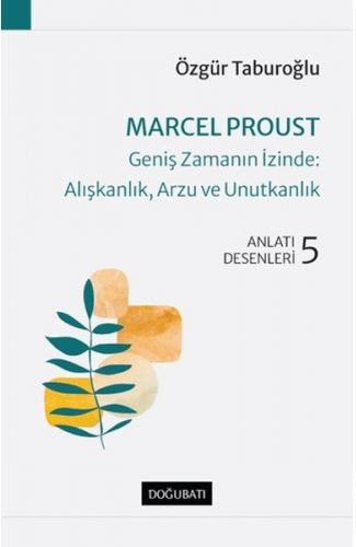 Marcel Proust - Geniş Zamanın İzinde: Alışkanlık, Arzu ve Unutkanlık