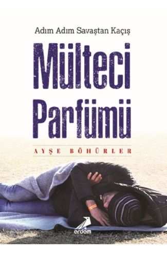 Mülteci Parfümü - Adım Adım Savaştan Kaçış