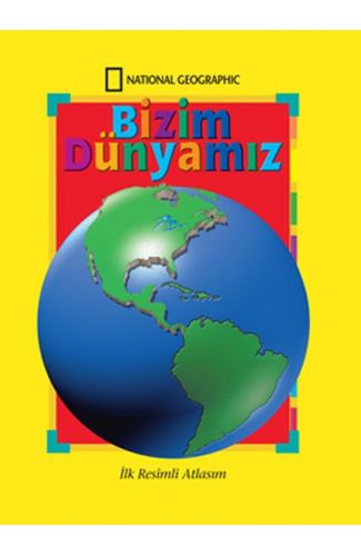 National Geographic Bizim Dünyamız - İlk Resimli Atlasım