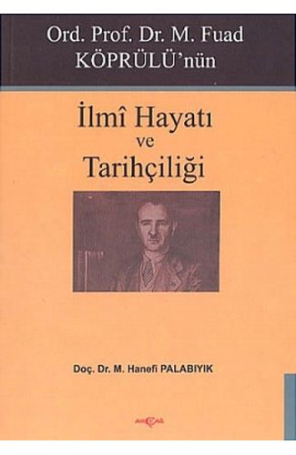 Ord. Prof. Dr. M. Fuad Köprülü'nün İlmi Hayatı ve Tarihçiliği