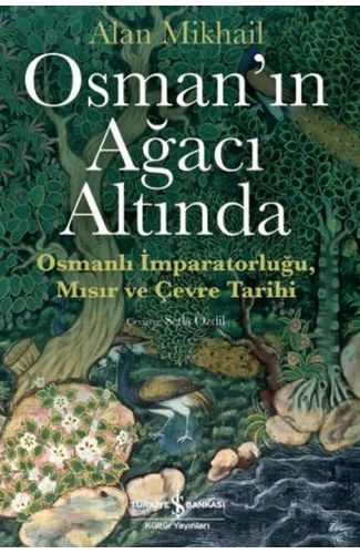 Osman’ın Ağacı Altında - Osmanlı İmparatorluğu Mısır ve Çevre Tarihi