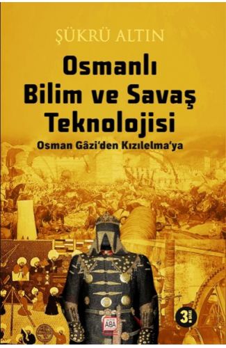Osmanlı Bilim Ve Savaş Teknolojisi - Osman Gâzi’Den Kızılelma’ya