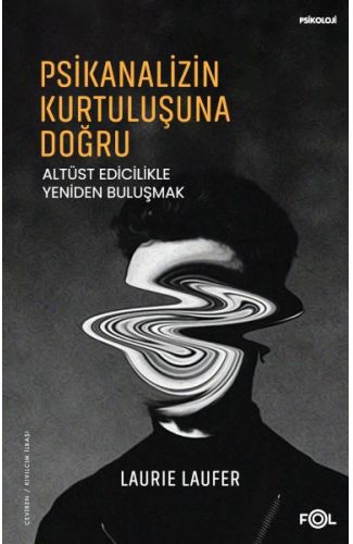 Psikanalizin Kurtuluşuna Doğru –Altüst Edicilikle Yeniden Buluşmak–
