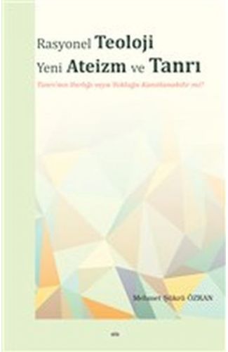 Rasyonel Teoloji Yeni Ateizm ve Tanrı - Tanrı'nın Varlığı veya Yokluğu Kanıtlanabilir mi?