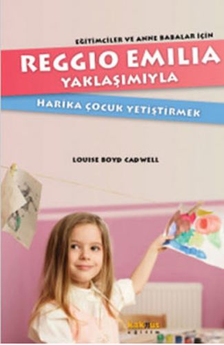 Reggio Emilia Yöntemiyle Harika Çocuk Yetiştirmek  Eğitimciler ve Anne Babalar İçin