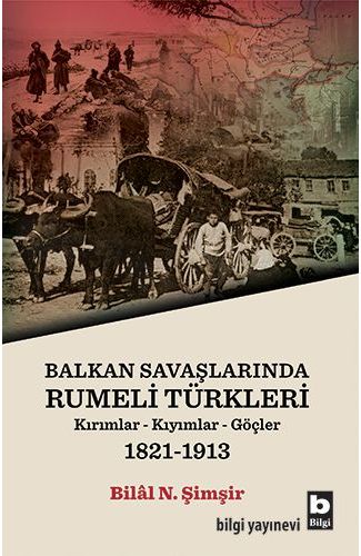 Rumeli Türkleri : Balkan Savaşlarında : Kırımlar Kıyımlar Göçler 1821-1913